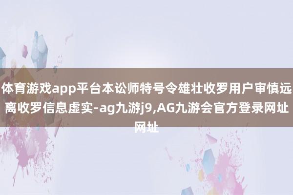 体育游戏app平台本讼师特号令雄壮收罗用户审慎远离收罗信息虚实-ag九游j9,AG九游会官方登录网址